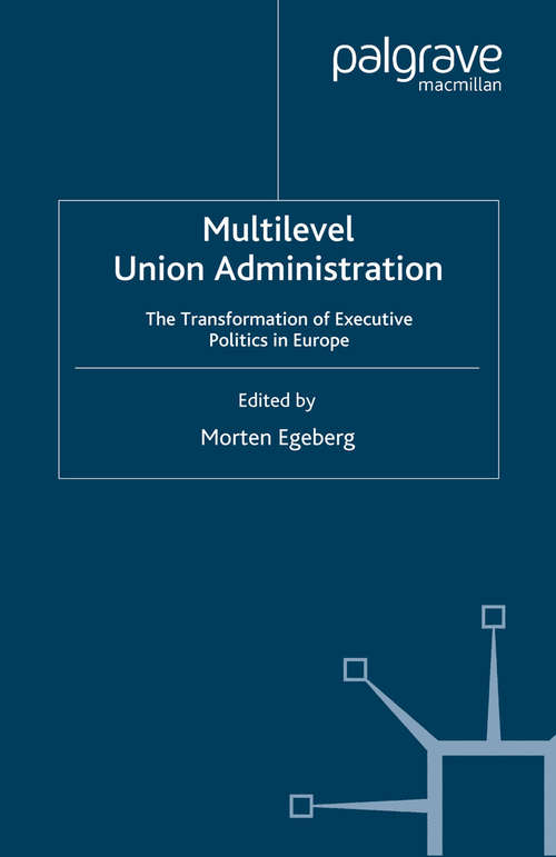 Book cover of Multilevel Union Administration: The Transformation of Executive Politics in Europe (2006) (Palgrave Studies in European Union Politics)