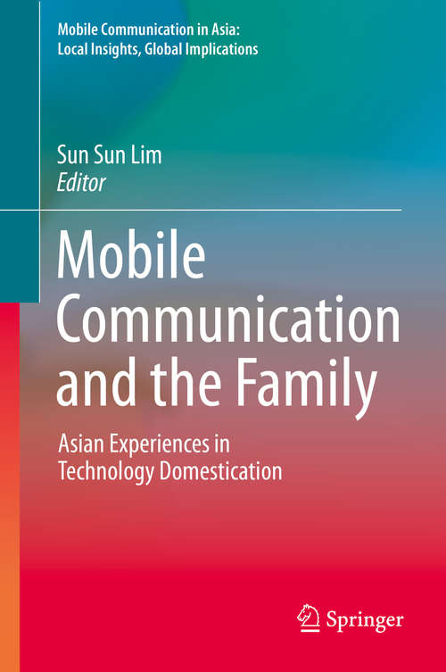 Book cover of Mobile Communication and the Family: Asian Experiences In Technology Domestication (1st ed. 2016) (Mobile Communication in Asia: Local Insights, Global Implications)