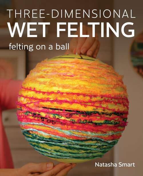Book cover of Three-dimensional Wet Felting: Felting on a Ball