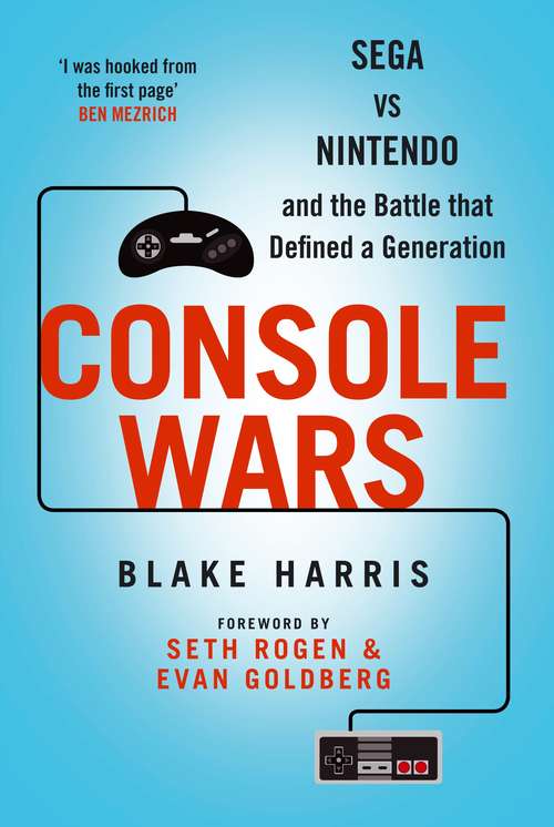 Book cover of Console Wars: Sega Vs Nintendo - and the Battle that Defined a Generation (Main)
