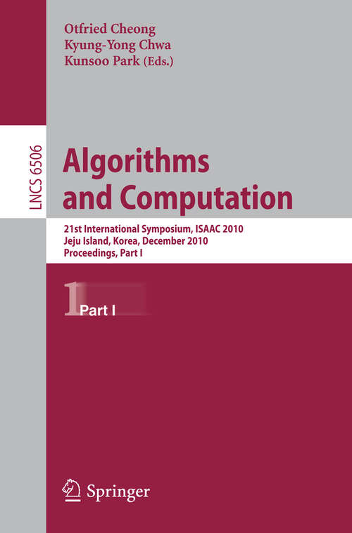 Book cover of Algorithms and Computation: 21st International Symposium, ISAAC 2010, Jeju Island, Korea, December 15-17, 2010, Proceedings, Part I (2010) (Lecture Notes in Computer Science #6506)