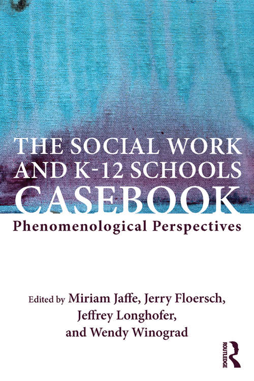 Book cover of The Social Work and K-12 Schools Casebook: Phenomenological Perspectives