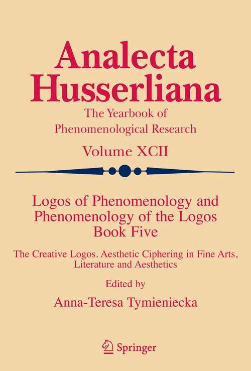 Book cover of Logos of Phenomenology and Phenomenology of the Logos. Book Five: The Creative Logos. Aesthetic Ciphering in Fine Arts, Literature and Aesthetics (2006) (Analecta Husserliana #92)