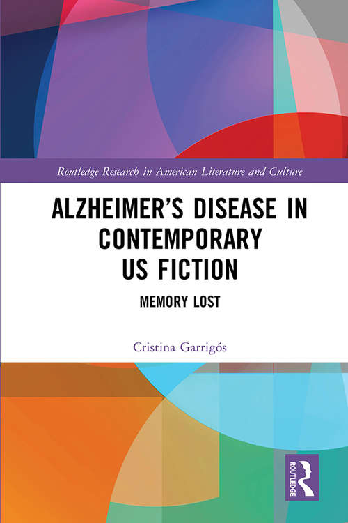 Book cover of Alzheimer’s Disease in Contemporary U.S. Fiction: Memory Lost (Routledge Research in American Literature and Culture)