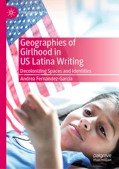 Book cover of Geographies of Girlhood in US Latina Writing: Decolonizing Spaces and Identities (1st ed. 2020) (Literatures of the Americas)