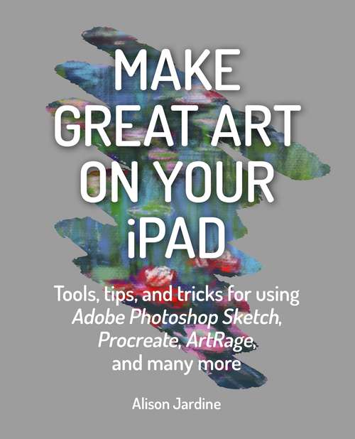Book cover of Make Great Art on Your iPad: Draw, Paint & Share