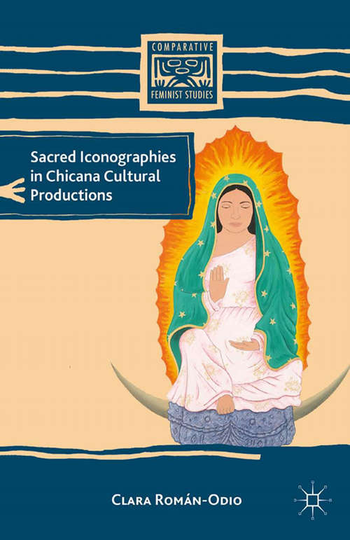 Book cover of Sacred Iconographies in Chicana Cultural Productions (2013) (Comparative Feminist Studies)