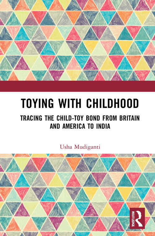 Book cover of Toying with Childhood: Tracing the Child-Toy Bond from Britain and America to India