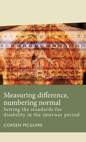 Book cover of Measuring Difference, Numbering Normal: Setting The Standards For Disability In The Interwar Period (Disability History Ser.)