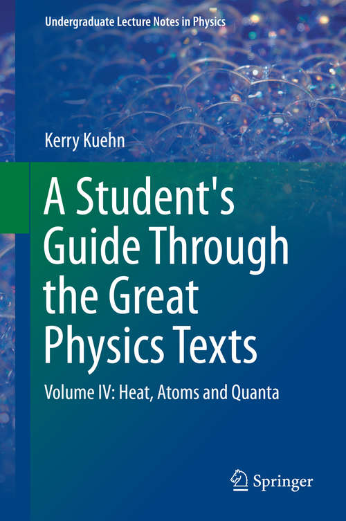 Book cover of A Student's Guide Through the Great Physics Texts: Volume IV: Heat, Atoms and Quanta (1st ed. 2016) (Undergraduate Lecture Notes in Physics)