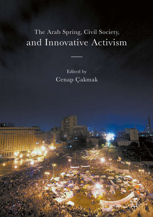 Book cover of The Arab Spring, Civil Society, and Innovative Activism (1st ed. 2017)