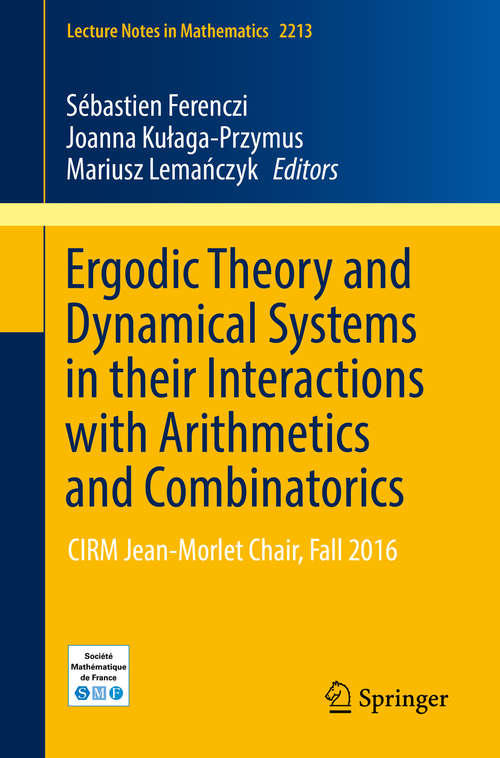 Book cover of Ergodic Theory and Dynamical Systems in their Interactions with Arithmetics and Combinatorics: CIRM Jean-Morlet Chair, Fall 2016 (Lecture Notes in Mathematics #2213)