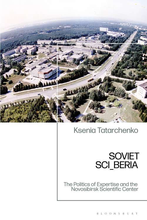 Book cover of Soviet SCI_BERIA: The Politics of Expertise and the Novosibirsk Scientific Center