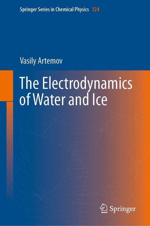 Book cover of The Electrodynamics of Water and Ice (1st ed. 2021) (Springer Series in Chemical Physics #124)