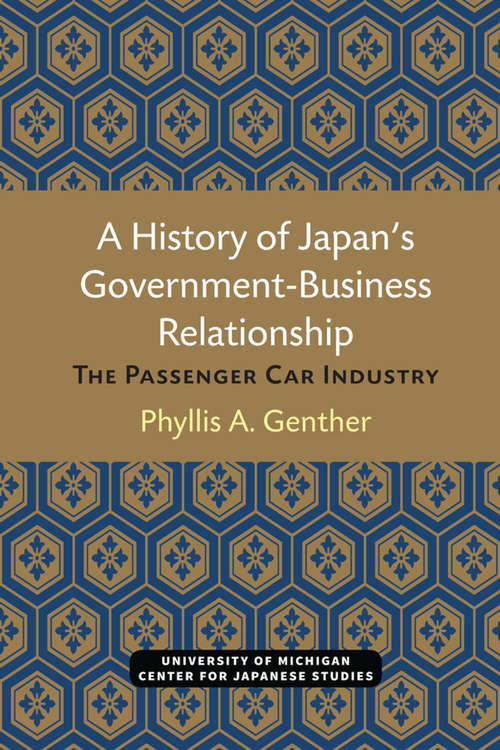 Book cover of A History of Japan’s Government-Business Relationship: The Passenger Car Industry (Michigan Papers in Japanese Studies #20)