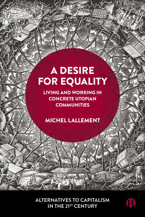 Book cover of A Desire for Equality: Living and Working in Concrete Utopian Communities (First Edition) (Alternatives to Capitalism in the 21st Century)