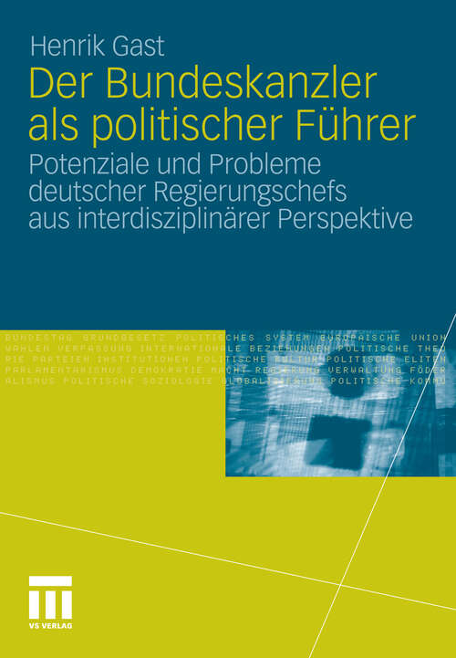 Book cover of Der Bundeskanzler als politischer Führer: Potenziale und Probleme deutscher Regierungschefs aus interdisziplinär Perspektive (2011)