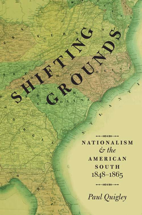 Book cover of Shifting Grounds: Nationalism and the American South, 1848-1865
