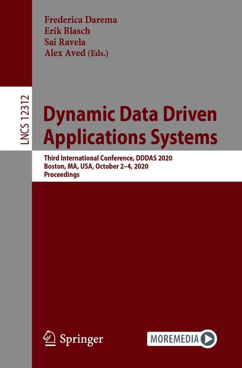 Book cover of Dynamic Data Driven Applications Systems: Third International Conference, DDDAS 2020, Boston, MA, USA, October 2-4, 2020, Proceedings (1st ed. 2020) (Lecture Notes in Computer Science #12312)