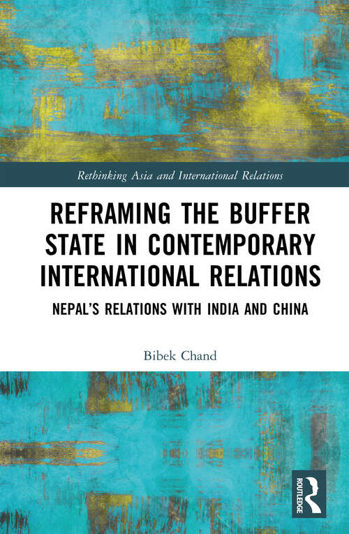 Book cover of Reframing the Buffer State in Contemporary International Relations: Nepal’s Relations with India and China (Rethinking Asia and International Relations)