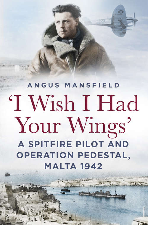 Book cover of 'I Wish I Had Your Wings': A Spitfire Pilot and Operation Pedestal, Malta 1942