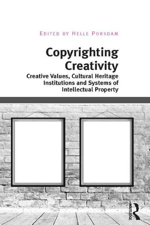 Book cover of Copyrighting Creativity: Creative Values, Cultural Heritage Institutions and Systems of Intellectual Property (Digital Research in the Arts and Humanities)