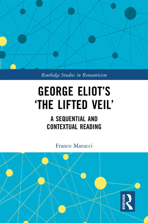 Book cover of George Eliot’s ‘The Lifted Veil’: A Sequential and Contextual Reading (Routledge Studies in Romanticism)