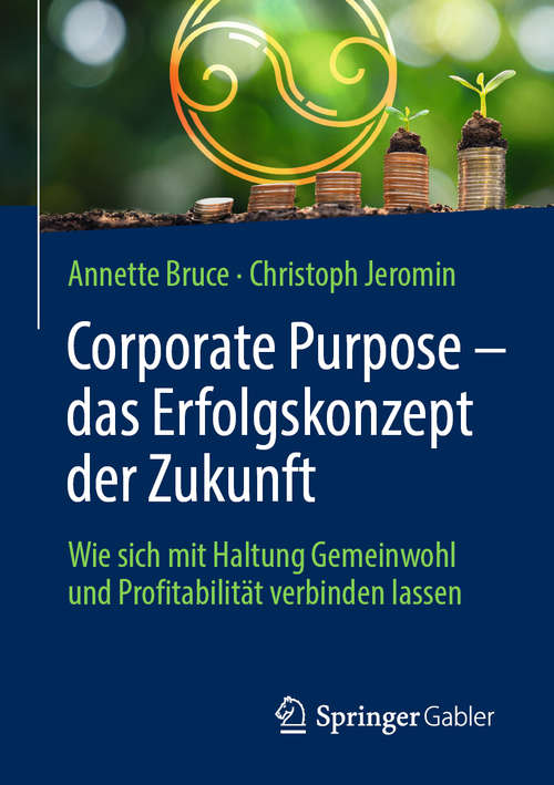 Book cover of Corporate Purpose – das Erfolgskonzept der Zukunft: Wie sich mit Haltung Gemeinwohl und Profitabilität verbinden lassen (1. Aufl. 2020)