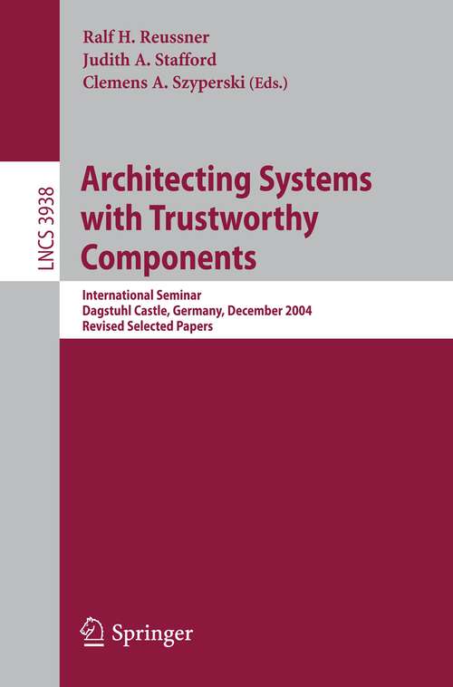 Book cover of Architecting Systems with Trustworthy Components: International Seminar, Dagstuhl Castle, Germany, December 12-17, 2004. Revised Selected Papers (2006) (Lecture Notes in Computer Science #3938)