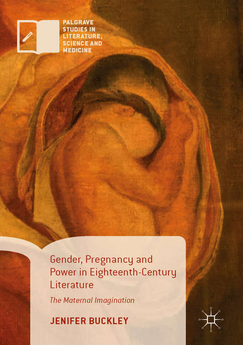 Book cover of Gender, Pregnancy and Power in Eighteenth-Century Literature: The Maternal Imagination (1st ed. 2017) (Palgrave Studies in Literature, Science and Medicine)