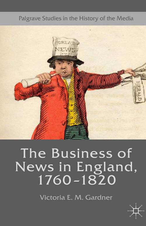 Book cover of The Business of News in England, 1760–1820 (1st ed. 2016) (Palgrave Studies in the History of the Media)