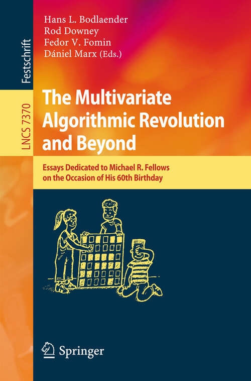 Book cover of The Multivariate Algorithmic Revolution and Beyond: Essays Dedicated to Michael R. Fellows on the Occasion of His 60th Birthday (2012) (Lecture Notes in Computer Science #7370)