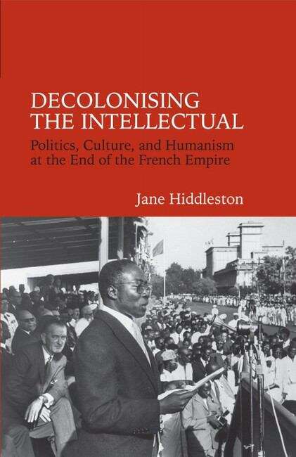 Book cover of Decolonising the Intellectual: Politics, Culture, and Humanism at the End of the French Empire (Contemporary French and Francophone Cultures #33)