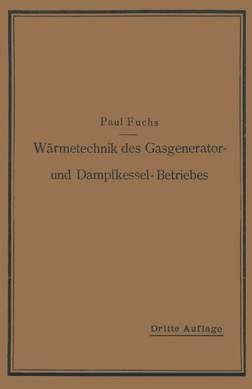 Book cover of Wärmetechnik des Gasgenerator- und Dampfkessel-Betriebes: Die Vorgänge, Untersuchungs- und Kontrollmethoden hinsichtlich Wärmeerzeugung und Wärmeverwendung im Gasgenerator- und Dampfkessel-Betrieb (3. Aufl. 1913)