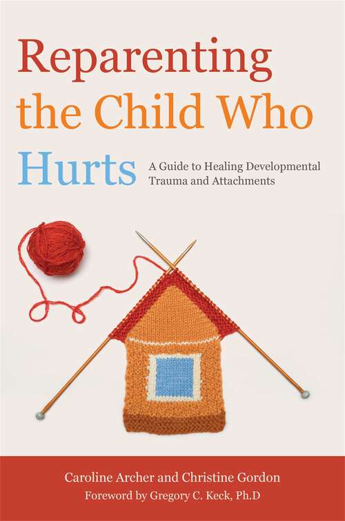 Book cover of Reparenting the Child Who Hurts: A Guide to Healing Developmental Trauma and Attachments
