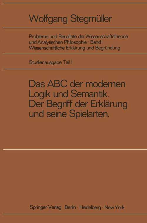 Book cover of Das ABC der modernen Logik und Semantik, Der Begriff der Erklärung und seine Spielarten (1969) (Probleme und Resultate der Wissenschaftstheorie und Analytischen Philosophie: 1 / 1)