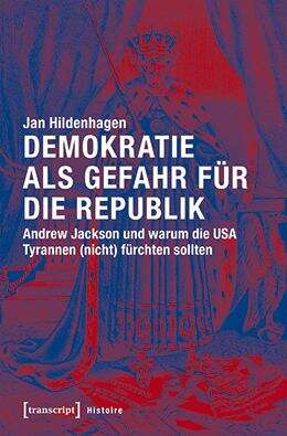 Book cover of Demokratie als Gefahr für die Republik: Andrew Jackson und warum die USA Tyrannen (nicht) fürchten sollten (Histoire #119)