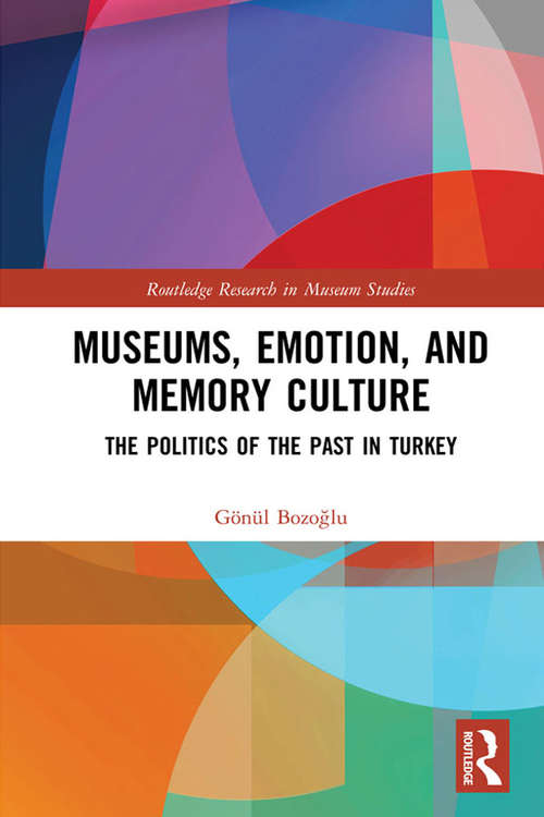 Book cover of Museums, Emotion, and Memory Culture: The Politics of the Past in Turkey (Routledge Research in Museum Studies)