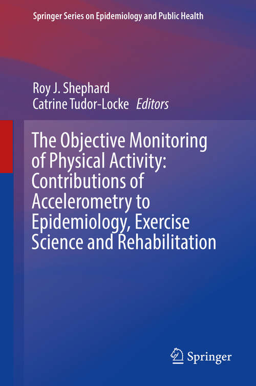 Book cover of The Objective Monitoring of Physical Activity: Contributions of Accelerometry to Epidemiology, Exercise Science and Rehabilitation (1st ed. 2016) (Springer Series on Epidemiology and Public Health)