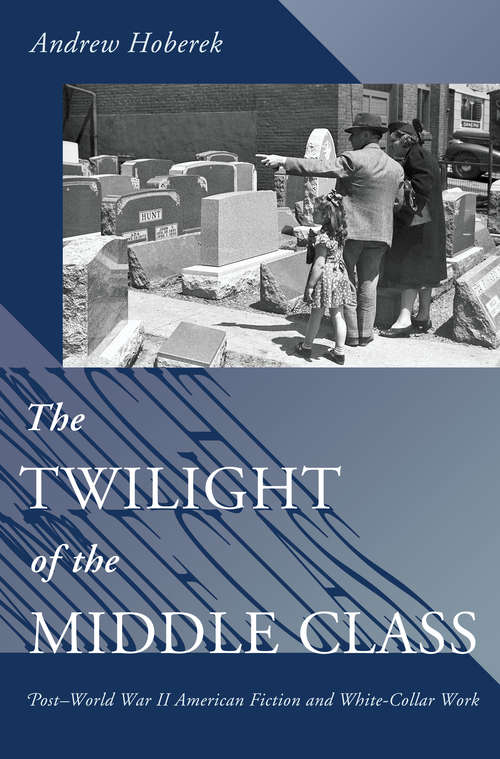 Book cover of The Twilight of the Middle Class: Post-World War II American Fiction and White-Collar Work