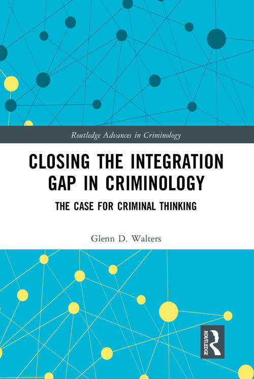 Book cover of Closing the Integration Gap in Criminology: The Case for Criminal Thinking (Routledge Advances in Criminology)