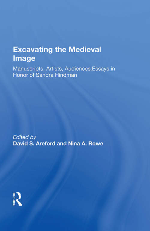 Book cover of Excavating the Medieval Image: Manuscripts, Artists, Audiences:  Essays in Honor of Sandra Hindman