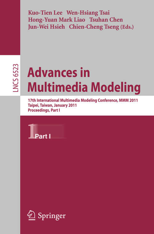 Book cover of Advances in Multimedia Modeling: 17th International Multimedia Modeling Conference, MMM 2011, Taipei, Taiwan, January 5-7, 2011, Proceedings, Part I (2011) (Lecture Notes in Computer Science #6523)