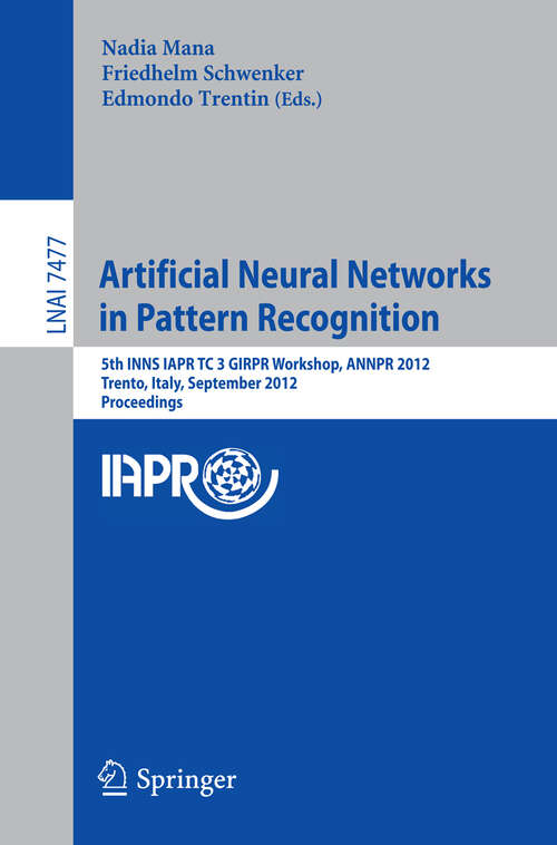 Book cover of Artificial Neural Networks in Pattern Recognition: 5th INNS IAPR TC 3 GIRPR Workshop, ANNPR 2012, Trento, Italy, September 17-19, 2012, Proceedings (2012) (Lecture Notes in Computer Science #7477)