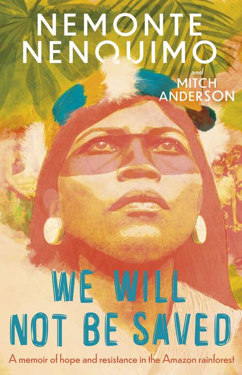 Book cover of We Will Not Be Saved: A memoir of hope and resistance in the Amazon rainforest