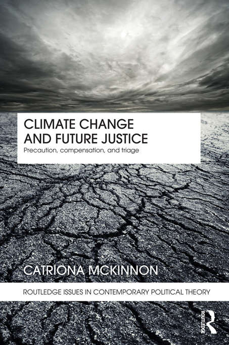 Book cover of Climate Change and Future Justice: Precaution, Compensation and Triage (Routledge Issues in Contemporary Political Theory)