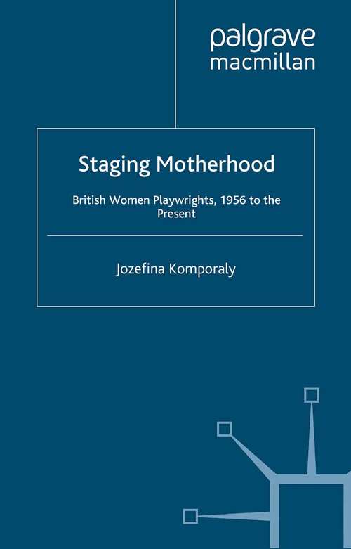 Book cover of Staging Motherhood: British Women Playwrights, 1956 to the Present (2007)