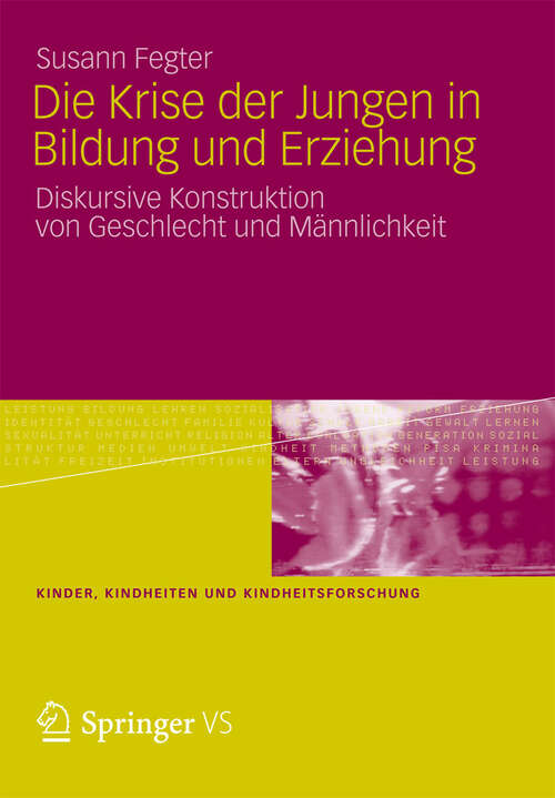 Book cover of Die Krise der Jungen in Bildung und Erziehung: Diskursive Konstruktion von Geschlecht und Männlichkeit (2012) (Kinder, Kindheiten und Kindheitsforschung #7)