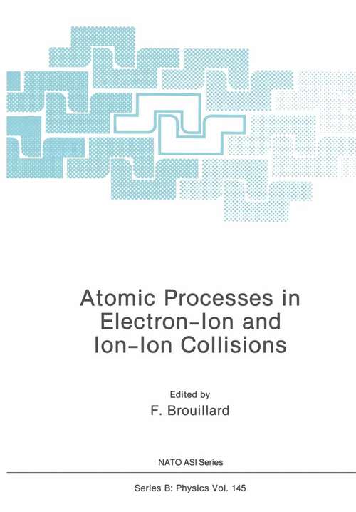 Book cover of Atomic Processes in Electron-Ion and Ion-Ion Collisions (1986) (Nato Science Series B: #145)