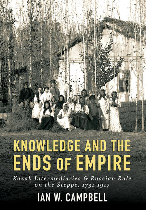 Book cover of Knowledge and the Ends of Empire: Kazak Intermediaries and Russian Rule on the Steppe, 1731-1917